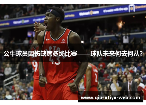 公牛球员因伤缺席多场比赛——球队未来何去何从？