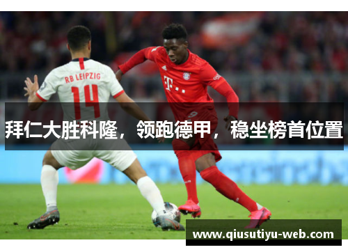 拜仁大胜科隆，领跑德甲，稳坐榜首位置