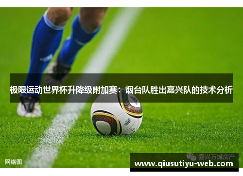 极限运动世界杯升降级附加赛：烟台队胜出嘉兴队的技术分析