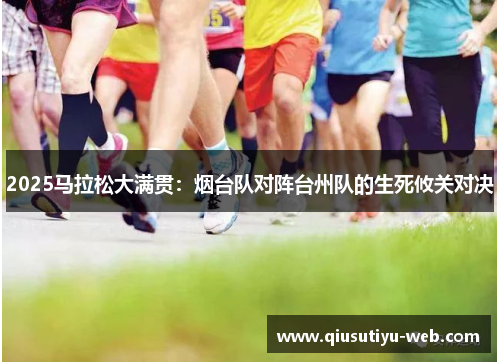 2025马拉松大满贯：烟台队对阵台州队的生死攸关对决